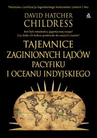 Tajemnice zaginionych lądów Pacyfiku i Oceanu Indyjskiego. Autor: David Hatcher Childress. Dobreksiazki.pl Okładka książki Tajemnice zaginionych lądów Pacyfiku i Oceanu Indyjskiego