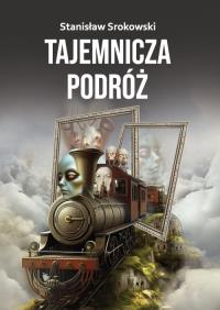 Tajemnicza podróż. Autor: Srokowski Stanisław. Dobreksiazki.pl Okładka książki Tajemnicza podróż