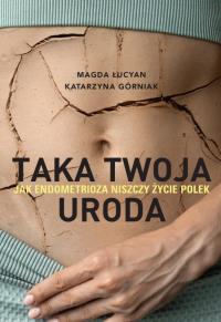 Taka twoja uroda. Jak endometrioza niszczy życie Polek - książka z autografem. Autor: Magda Łucyan, Katarzyna Górniak. Dobreksiazki.pl Okładka książki Taka twoja uroda. Jak endometrioza niszczy życie Polek - książka z autografem