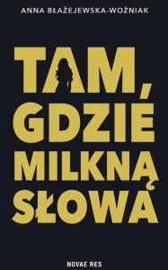 Tam, gdzie milkną słowa. Autor: Błażejewska Anna. Dobreksiazki.pl Okładka książki Tam, gdzie milkną słowa