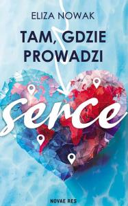 Tam, gdzie prowadzi serce. Autor: Eliza Nowak. Dobreksiazki.pl Okładka książki Tam, gdzie prowadzi serce