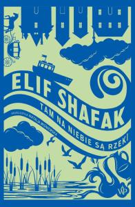 Tam na niebie są rzeki. Autor: Elif Shafak. Dobreksiazki.pl Okładka książki Tam na niebie są rzeki