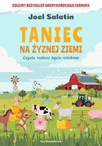 Taniec na żyznej ziemi. Czysta rozkosz bycia rolnikiem. Autor: Salatin Joel. Dobreksiazki.pl Okładka książki Taniec na żyznej ziemi. Czysta rozkosz bycia rolnikiem
