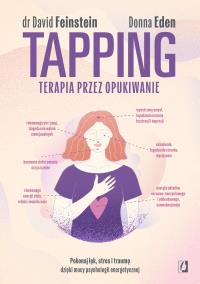 Tapping. Terapia przez opukiwanie. Pokonaj lęk, stres i traumę dzięki mocy psychologii energetycznej. Autor: Opracowanie zbiorowe. Dobreksiazki.pl Okładka książki Tapping. Terapia przez opukiwanie. Pokonaj lęk, stres i traumę dzięki mocy psychologii energetycznej