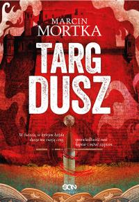 Targ dusz. Cykl Maltański. Autor: Mortka Marcin. Dobreksiazki.pl Okładka książki Targ dusz. Cykl Maltański