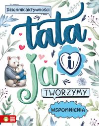 Tata i ja. Tworzymy wspomnienia. Autor: Praca zbiorowa. Dobreksiazki.pl Okładka książki Tata i ja. Tworzymy wspomnienia