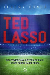 Ted Lasso. Nieopowiedziana historia serialu, który podbił nasze serca. Autor: Jeremy Egner. Dobreksiazki.pl Okładka książki Ted Lasso. Nieopowiedziana historia serialu, który podbił nasze serca