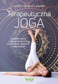 Terapeutyczna joga. Łagodne asany i sekwencje na ból, bezsenność, napięcie i wyczerpanie. Autor: Judith Hanson Lasater. Dobreksiazki.pl Okładka książki Terapeutyczna joga. Łagodne asany i sekwencje na ból, bezsenność, napięcie i wyczerpanie