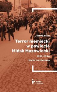 Terror niemiecki w powiecie Mińsk Mazowiecki.... Autor: Joanna Nikel. Dobreksiazki.pl Okładka książki Terror niemiecki w powiecie Mińsk Mazowiecki...