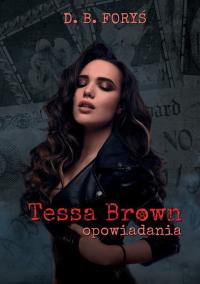 Tessa Brown opowiadania. Autor: Foryś D.B.. Dobreksiazki.pl Okładka książki Tessa Brown opowiadania