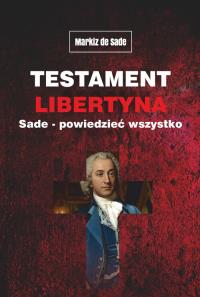 Testament libertyna Sade - Powiedzieć wszystko. Autor: Alphonse Donatien Francois Markiz de Sade. Dobreksiazki.pl Okładka książki Testament libertyna Sade - Powiedzieć wszystko