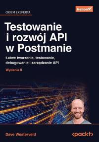 Testowanie i rozwój API w Postmanie. Łatwe tworzenie, testowanie, debugowanie i zarządzanie API. Wydanie II. Autor: Dave Westerveld. Dobreksiazki.pl Okładka książki Testowanie i rozwój API w Postmanie. Łatwe tworzenie, testowanie, debugowanie i zarządzanie API. Wydanie II