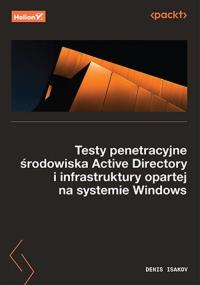 Testy penetracyjne środowiska Active Directory i infrastruktury opartej na systemie Windows. Autor: Denis Isakov. Dobreksiazki.pl Okładka książki Testy penetracyjne środowiska Active Directory i infrastruktury opartej na systemie Windows