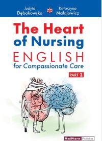The Heart of Nursing English for Compassionate Care Part 1. Autor: Judyta Dębakowska; Katarzyna Małajowicz. Dobreksiazki.pl Okładka książki The Heart of Nursing English for Compassionate Care Part 1