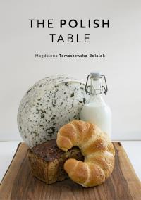 The Polish Table. Autor: Tomaszewska-Bolałek Magdalena. Dobreksiazki.pl Okładka książki The Polish Table