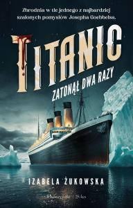 Titanic zatonął dwa razy DL. Autor: Żukowska Izabela. Dobreksiazki.pl Okładka książki Titanic zatonął dwa razy DL