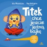 Titek chce jeszcze jedną bajkę. Autor: Urszula Młodnicka, Agnieszka Waligóra. Dobreksiazki.pl Okładka książki Titek chce jeszcze jedną bajkę