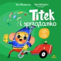 Titek i sprzątanko. Autor: Urszula Młodnicka, Agnieszka Waligóra. Dobreksiazki.pl Okładka książki Titek i sprzątanko