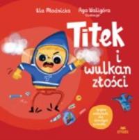 Titek i wulkan złości. Autor: Urszula Młodnicka, Agnieszka Waligóra. Dobreksiazki.pl Okładka książki Titek i wulkan złości