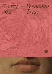 Tłusty róż. Autor: Fernanda Trias. Dobreksiazki.pl Okładka książki Tłusty róż