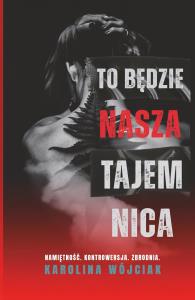 To będzie nasza tajemnica. Autor: Wójciak Karolina. Dobreksiazki.pl Okładka książki To będzie nasza tajemnica