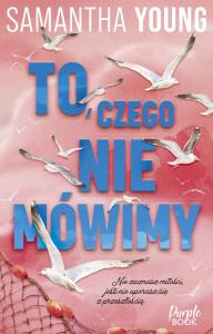 To, czego nie mówimy. Autor: Samantha Young. Dobreksiazki.pl Okładka książki To, czego nie mówimy