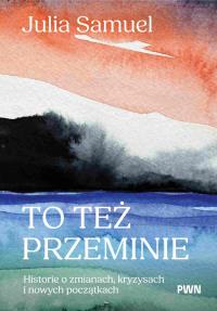 To też przeminie. Autor: Samuel Julia. Dobreksiazki.pl Okładka książki To też przeminie