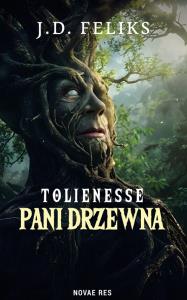 Tolienesse. Pani Drzewna. Autor: J. D. Feliks. Dobreksiazki.pl Okładka książki Tolienesse. Pani Drzewna