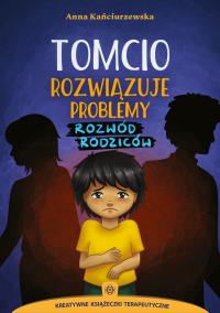 Tomcio rozwiązuje problemy. Rozwód rodziców. Autor: Kańciurzewska Anna. Dobreksiazki.pl Okładka książki Tomcio rozwiązuje problemy. Rozwód rodziców