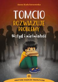 Tomcio rozwiązuje problemy Wstyd i nieśmiałość. Autor: Kańciurzewska Anna. Dobreksiazki.pl Okładka książki Tomcio rozwiązuje problemy Wstyd i nieśmiałość