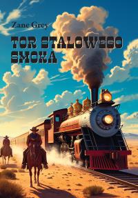 Tor Stalowego Smoka. Autor: Grey Zane. Dobreksiazki.pl Okładka książki Tor Stalowego Smoka