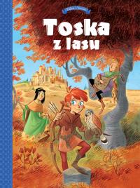 Tosca z Lasu T.1 Panny, złodzieje, rycerze i.... Autor: Teresa Radice, Stefano Turconi. Dobreksiazki.pl Okładka książki Tosca z Lasu T.1 Panny, złodzieje, rycerze i...