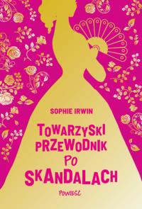 Towarzyski przewodnik po skandalach - uszkodzone. Autor: Sophie Irwin. Dobreksiazki.pl Okładka książki Towarzyski przewodnik po skandalach - uszkodzone