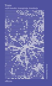 Okładka książki Trans, albo o nieodzowności przekładu