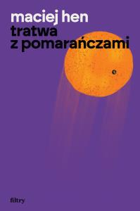 Tratwa z pomarańczami. Autor: Maciej Hen. Dobreksiazki.pl Okładka książki Tratwa z pomarańczami