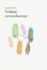 Trójkąt czworoboczny. Autor: Ptak Apolonia. Dobreksiazki.pl Okładka książki Trójkąt czworoboczny