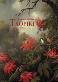 Tropiki. Autor: Robert Muller. Dobreksiazki.pl Okładka książki Tropiki