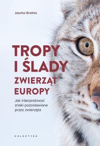 Tropy i ślady zwierząt Europy. Jak interpretować znaki pozostawiane przez zwierzęta. Autor: Joscha Grolms. Dobreksiazki.pl Okładka książki Tropy i ślady zwierząt Europy. Jak interpretować znaki pozostawiane przez zwierzęta