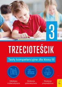 Trzecioteścik. Testy kompetencyjne dla klasy 3. Teściki. Autor: Elżbieta Bogucka. Dobreksiazki.pl Okładka książki Trzecioteścik. Testy kompetencyjne dla klasy 3. Teściki