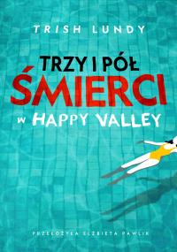 Trzy i pół śmierci w Happy Valley. Autor: Lundy Trish. Dobreksiazki.pl Okładka książki Trzy i pół śmierci w Happy Valley