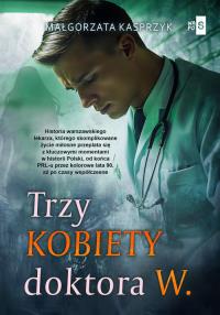 Trzy kobiety doktora W.. Autor: Kasprzyk Małgorzata. Dobreksiazki.pl Okładka książki Trzy kobiety doktora W.