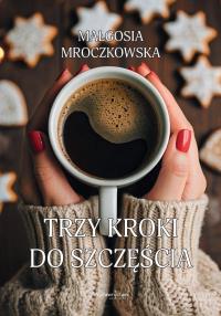 Trzy kroki do szczęścia. Autor: Małgosia Mroczkowska. Dobreksiazki.pl Okładka książki Trzy kroki do szczęścia