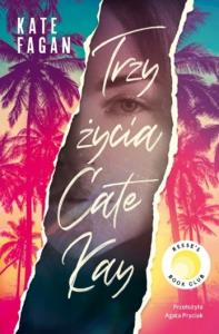 Trzy życia Cate Kay. Autor: Kate Fagan. Dobreksiazki.pl Okładka książki Trzy życia Cate Kay