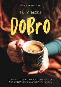 Tu mieszka Dobro. Autor: Krawiecka Kasia. Dobreksiazki.pl Okładka książki Tu mieszka Dobro