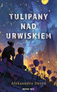 Tulipany nad urwiskiem. Autor: Aleksandra Dereń. Dobreksiazki.pl Okładka książki Tulipany nad urwiskiem