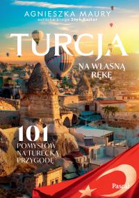 Turcja na własną rękę. 101 inspiracji na turecką przygodę. Autor: Maury Agnieszka. Dobreksiazki.pl Okładka książki Turcja na własną rękę. 101 inspiracji na turecką przygodę
