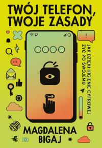 Twój telefon, twoje zasady. Autor: Magdalena Bigaj. Dobreksiazki.pl Okładka książki Twój telefon, twoje zasady