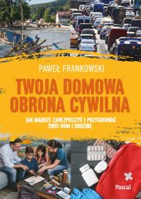 Twoja domowa obrona cywilna. Jak mądrze zabezpieczyć i przygotować swój dom i rodzinę. Autor: Frankowski Paweł. Dobreksiazki.pl Okładka książki Twoja domowa obrona cywilna. Jak mądrze zabezpieczyć i przygotować swój dom i rodzinę