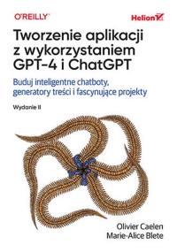 Tworzenie aplikacji z wykorzystaniem GPT-4 i ChatGPT. Buduj inteligentne chatboty, generatory treści i realizuj fascynujące projekty wyd. 2. Autor: Olivier Caelen, Marie-Alice Blete. Dobreksiazki.pl Okładka książki Tworzenie aplikacji z wykorzystaniem GPT-4 i ChatGPT. Buduj inteligentne chatboty, generatory treści i realizuj fascynujące projekty wyd. 2