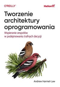 Tworzenie architektury oprogramowania. Wspieranie zespołów w podejmowaniu trafnych decyzji. Autor: Andrew Harmel-Law. Dobreksiazki.pl Okładka książki Tworzenie architektury oprogramowania. Wspieranie zespołów w podejmowaniu trafnych decyzji